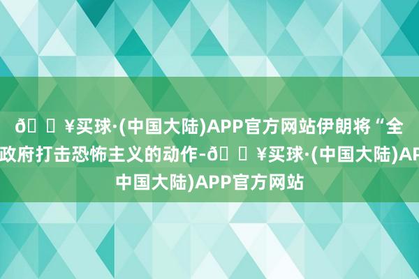 🔥买球·(中国大陆)APP官方网站伊朗将“全力援助”叙政府打击恐怖主义的动作-🔥买球·(中国大陆)APP官方网站